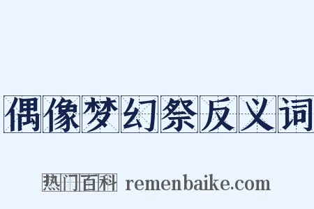 偶像梦幻祭反义词是什么意思的图片